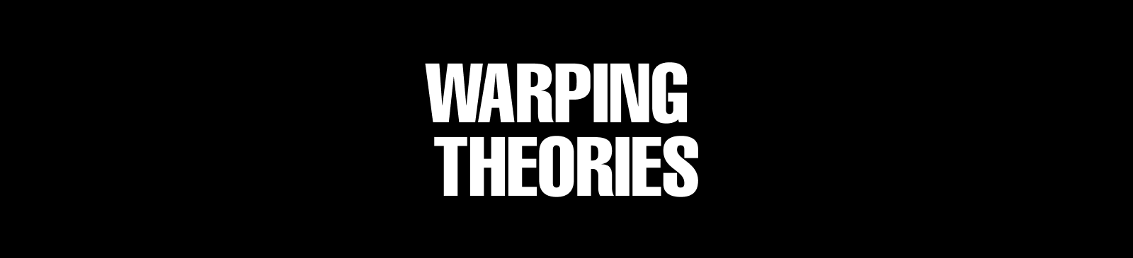 Warping Theories