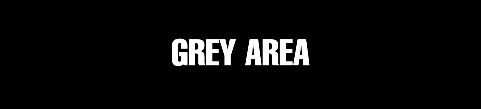 GREY AREA